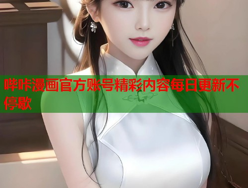 哔咔漫画官方账号精彩内容每日更新不停歇
