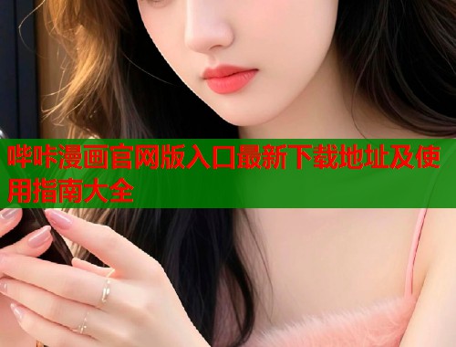 哔咔漫画官网版入口最新下载地址及使用指南大全