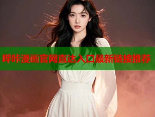 哔咔漫画官网直达入口最新链接推荐