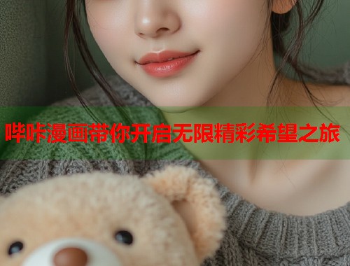 哔咔漫画带你开启无限精彩希望之旅