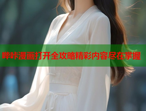 哔咔漫画打开全攻略精彩内容尽在掌握